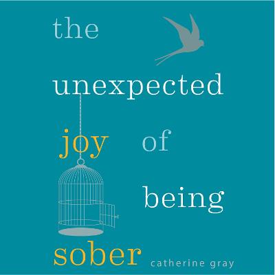 The Unexpected Joy of Being Sober: THE SUNDAY TIMES BESTSELLER - Gray, Catherine (Read by)