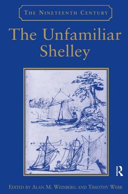 The Unfamiliar Shelley - Webb, Timothy, and Weinberg, Alan M (Editor)