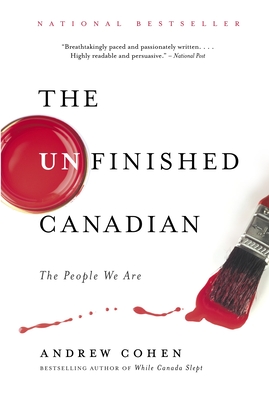 The Unfinished Canadian: The People We Are - Cohen, Andrew