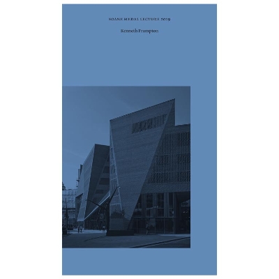 The Unfinished Modern Project at the End of Modernity: Tectonic Form and the Space of Public Appearance - Soane Medal Lecture 2019 - Frampton, Kenneth