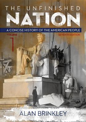 The Unfinished Nation, Volume 1: A Concise History of the American People - Brinkley, Alan