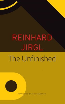 The Unfinished - Jirgl, Reinhard, and Galbraith, Iain (Translated by)