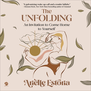 The Unfolding: An Invitation to Come Home to Yourself