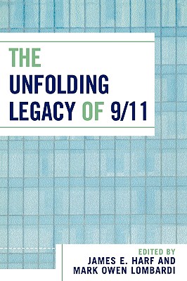 The Unfolding Legacy of 9/11 - Harf, James E, President (Editor), and Lombardi, Mark Owen, President (Editor), and E Harf, James (Contributions by)