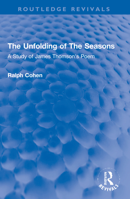 The Unfolding of the Seasons: A Study of James Thomson's Poem - Cohen, Ralph