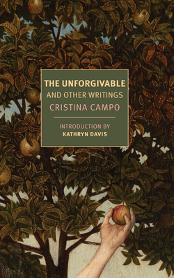 The Unforgivable: And Other Writings - Campo, Cristina, and Andriesse, Alex (Translated by), and Davis, Kathryn (Introduction by)