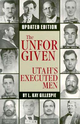 The Unforgiven: Utah's Executed Men - Gillespie, L Kay
