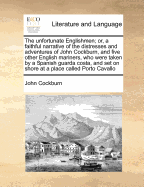 The Unfortunate Englishmen: Or, a Faithful Narrative of the Distresses and Adventures of John Cockburn, and Five Other English Mariners, Viz. Thomas Bounce, John Holland, Richard Banister, John Balman and Thomas Robinson; Who Were Taken by a Spanish Gua