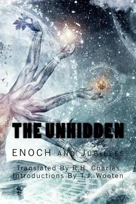 The Unhidden: Enoch and Jubilees - Unknown, and Charles, R H (Translated by), and Wooten, T J (Introduction by)