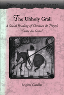 The Unholy Grail: A Social Reading of Chrtien de Troyes's 'Conte Du Graal'
