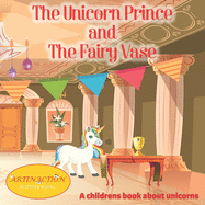 The Unicorn Prince and The Fairy Vase: A childrens book about unicorns