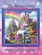 The Unicorn Realm Coloring Book: Coloring The Magic Of Unicorns