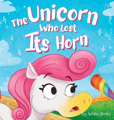 The Unicorn Who Lost Its Horn: A Tale of How to Catch and Spread Kindness - Books, Adisan