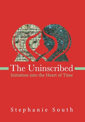 The Uninscribed: Initiation into the Heart of Time - South, Stephanie