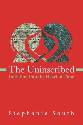 The Uninscribed: Initiation into the Heart of Time - South, Stephanie