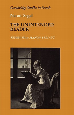 The Unintended Reader: Feminism and Manon Lescaut - Segal, Naomi