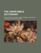 The Union Bible Dictionary; For the Use of Schools, Bible Classes, and Families