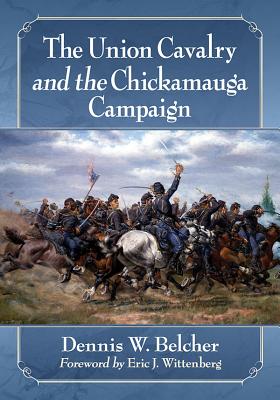 The Union Cavalry and the Chickamauga Campaign - Belcher, Dennis W