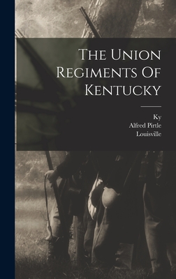 The Union Regiments Of Kentucky - Union Soldiers and Sailors Monument a (Creator), and Louisville, and Ky