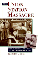 The Union Station Massacre: The Making of J. Edgar Hoover's FBI