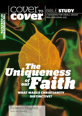 The Uniqueness of our Faith: What makes Christianity distinctive? - Hughes, Selwyn, and Sewter, Ian