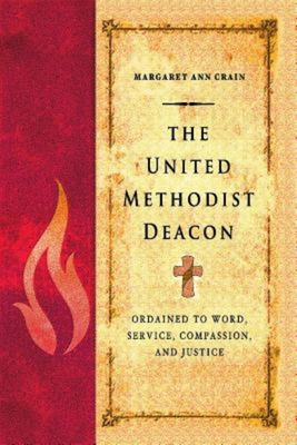 The United Methodist Deacon: Ordained to Word, Service, Compassion, and Justice - Crain, Margaret Ann