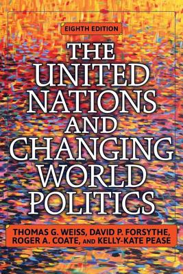 The United Nations and Changing World Politics - Weiss, Thomas G, and Forsythe, David P, and Coate, Roger a