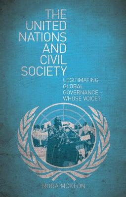 The United Nations and Civil Society: Legitimating Global Governance - Whose Voice? - McKeon, Nora