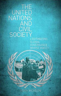 The United Nations and Civil Society: Legitimating Global Governance - Whose Voice? - McKeon, Nora