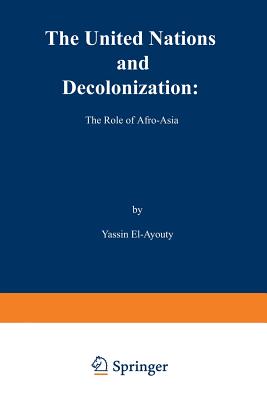 The United Nations and Decolonization: The Role of Afro -- Asia - El-Ayouty, Y