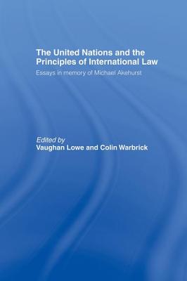 The United Nations and the Principles of International Law: Essays in Memory of Michael Akehurst - Lowe, Vaughan (Editor), and Warbrick, Colin (Editor)