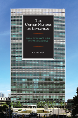 The United Nations as Leviathan: Global Governance in the Post-American World - Rich, Roland