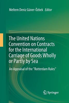 The United Nations Convention on Contracts for the International Carriage of Goods Wholly or Partly by Sea: An Appraisal of the Rotterdam Rules - Gner-zbek, Meltem Deniz (Editor)