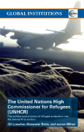 The United Nations High Commissioner for Refugees (Unhcr): The Politics and Practice of Refugee Protection Into the 21st Century - Betts, Alexander, and Loescher, Gil, and Milner, James