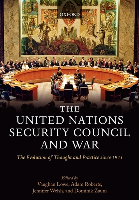 The United Nations Security Council and War The Evolution of Thought and Practice since 1945 (Hardback) - Lowe, Vaughan