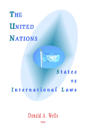 The United Nations: States vs. International Laws - Wells, Donald A