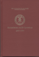 The United States Air Force and Humanitarian Airlift Operations, 1947-1994 - Haulman, Daniel L