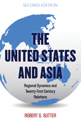 The United States and Asia: Regional Dynamics and Twenty-First-Century Relations - Sutter, Robert G