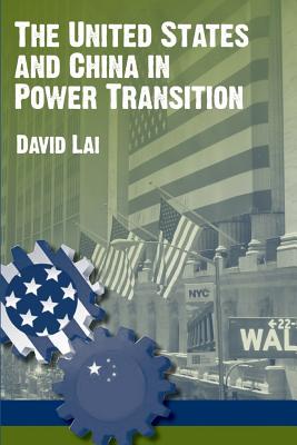 The United States and China in Power Transition - Lai, David, and Strategic Studies Institute