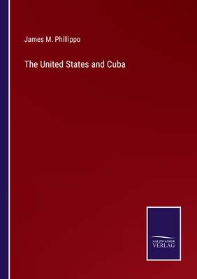 The United States and Cuba - Phillippo, James M