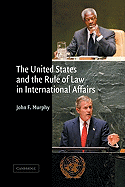 The United States and the Rule of Law in International Affairs - Murphy, John F