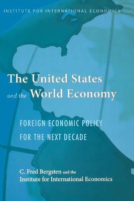 The United States and the World Economy: Foreign Economic Policy for the Next Decade - Bergsten, C Fred