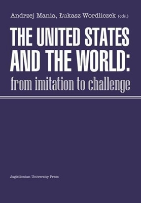 The United States and the World: From Imitation to Challenge - Mania, Andrzej (Editor), and Wordliczek, Lukasz (Editor)