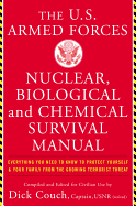 The United States Armed Forces Nuclear, Biological and Chemical Survival Manual: Everything You Need to Know to Protect Yourself and Your Family from the Growing Terrorist Threat