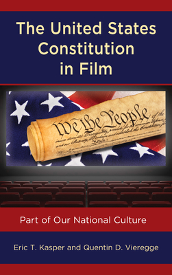 The United States Constitution in Film: Part of Our National Culture - Kasper, Eric T, and Vieregge, Quentin D