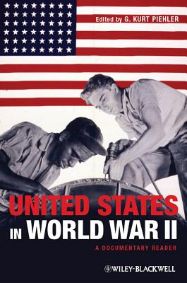 The United States in World War II: A Documentary Reader - Piehler, G. Kurt (Editor)