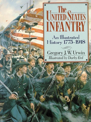 The United States Infantry: An Illustrated History, 1775-1918 - Urwin, Gregory J W