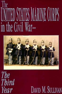 The United States Marine Corps in the Civil War: The Third Year - Sullivan, David M