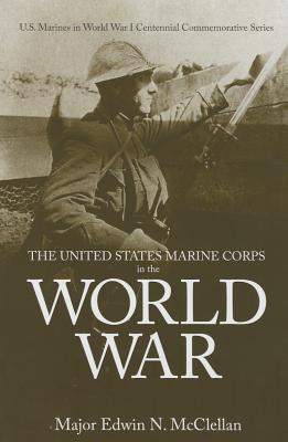 The United States Marine Corps in the World War - Marine Corps (U S ) (Producer), and McClellan, Edwin N, and Amerman, Annette D (Foreword by)