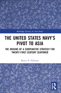 The United States Navy's Pivot to Asia: The Origins of a Cooperative Strategy for Twenty-First Century Seapower